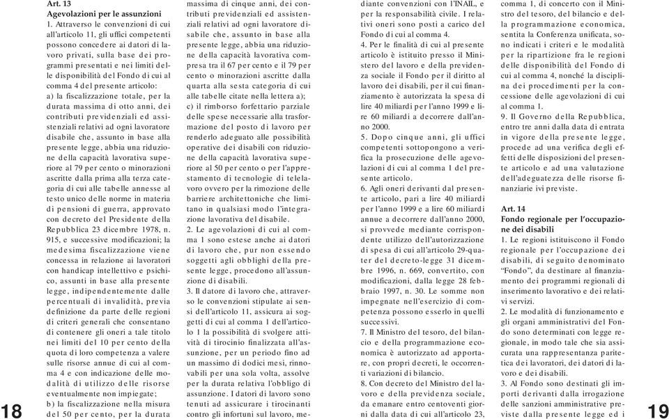 di cui al comma 4 del presente articolo: a) la fiscalizzazione totale, per la durata massima di otto anni, dei contributi previdenziali ed assistenziali relativi ad ogni lavoratore disabile che,