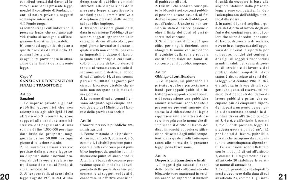 previsti dall articolo 13, comma 1, lettera c); c) ogni altra provvidenza in attuazione delle finalità della presente legge. Capo V SANZIONI E DISPOSIZIONI FINALI E TRANSITORIE Art. 15 Sanzioni 1.