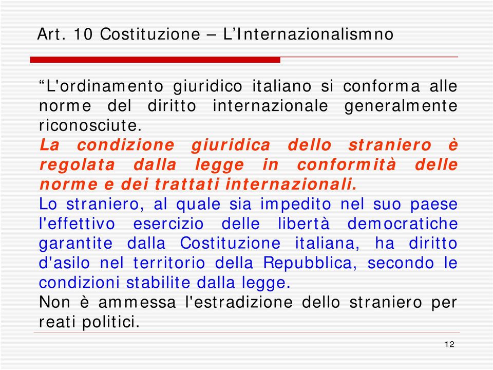 Lo straniero, al quale sia impedito nel suo paese l'effettivo esercizio delle libertà democratiche garantite dalla Costituzione italiana, ha