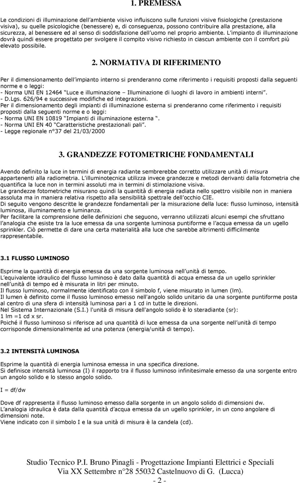 L impianto di illuminazione dovrà quindi essere progettato per svolgere il compito visivo richiesto in ciascun ambiente con il comfort più elevato possibile. 2.