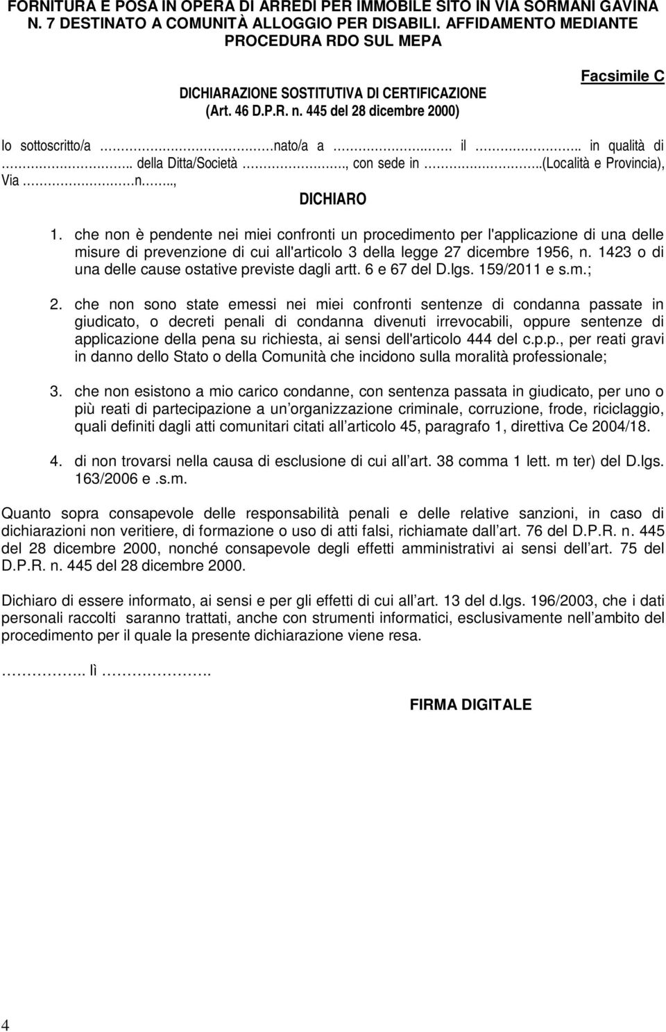 che non è pendente nei miei confronti un procedimento per l'applicazione di una delle misure di prevenzione di cui all'articolo 3 della legge 27 dicembre 1956, n.