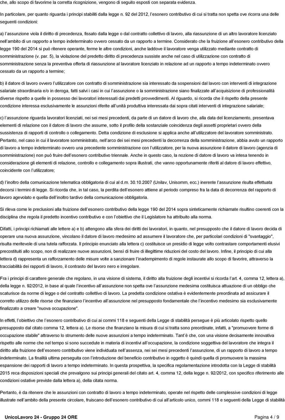 collettivo di lavoro, alla riassunzione di un altro lavoratore licenziato nell ambito di un rapporto a tempo indeterminato ovvero cessato da un rapporto a termine.