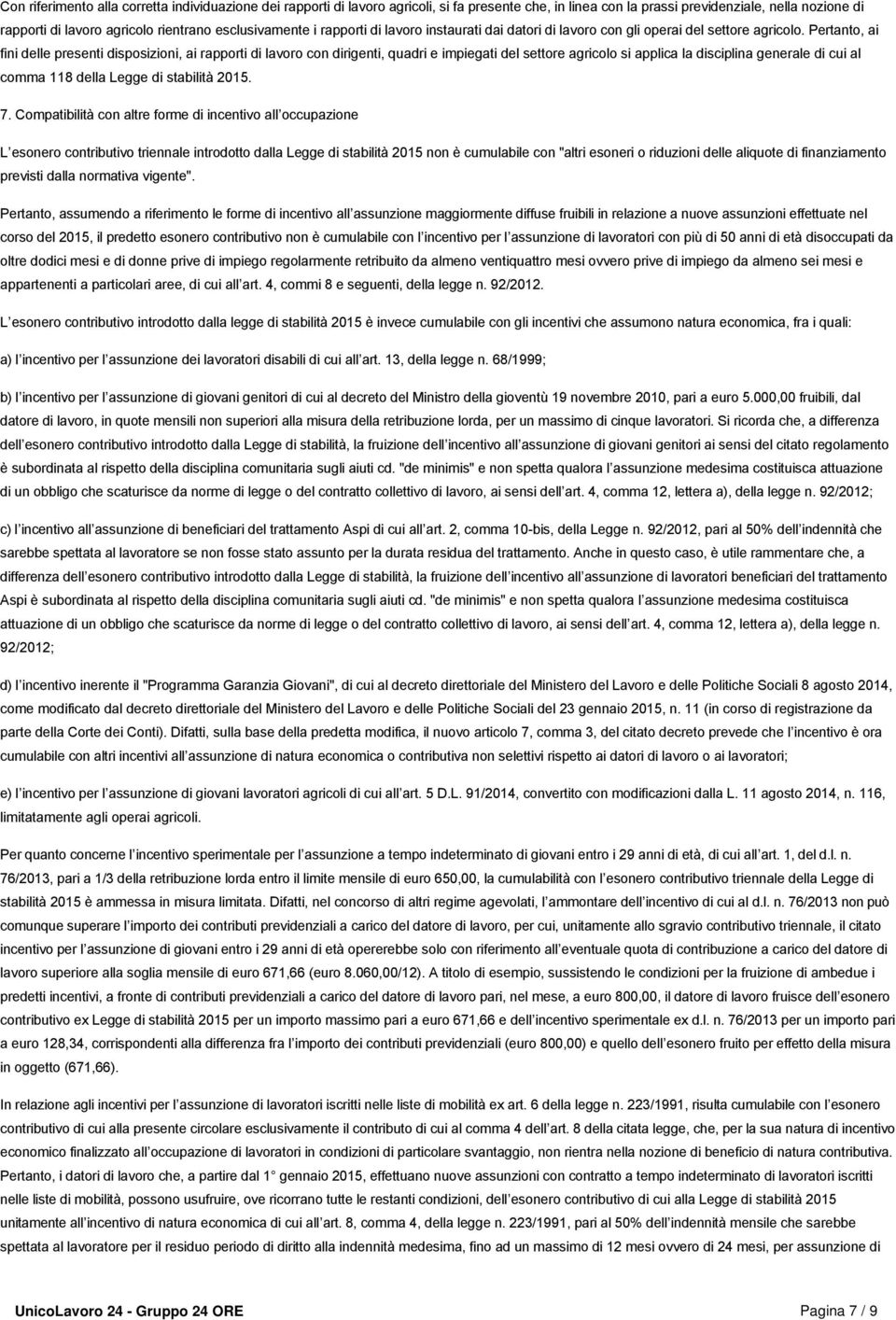 Pertanto, ai fini delle presenti disposizioni, ai rapporti di lavoro con dirigenti, quadri e impiegati del settore agricolo si applica la disciplina generale di cui al comma 118 della Legge di