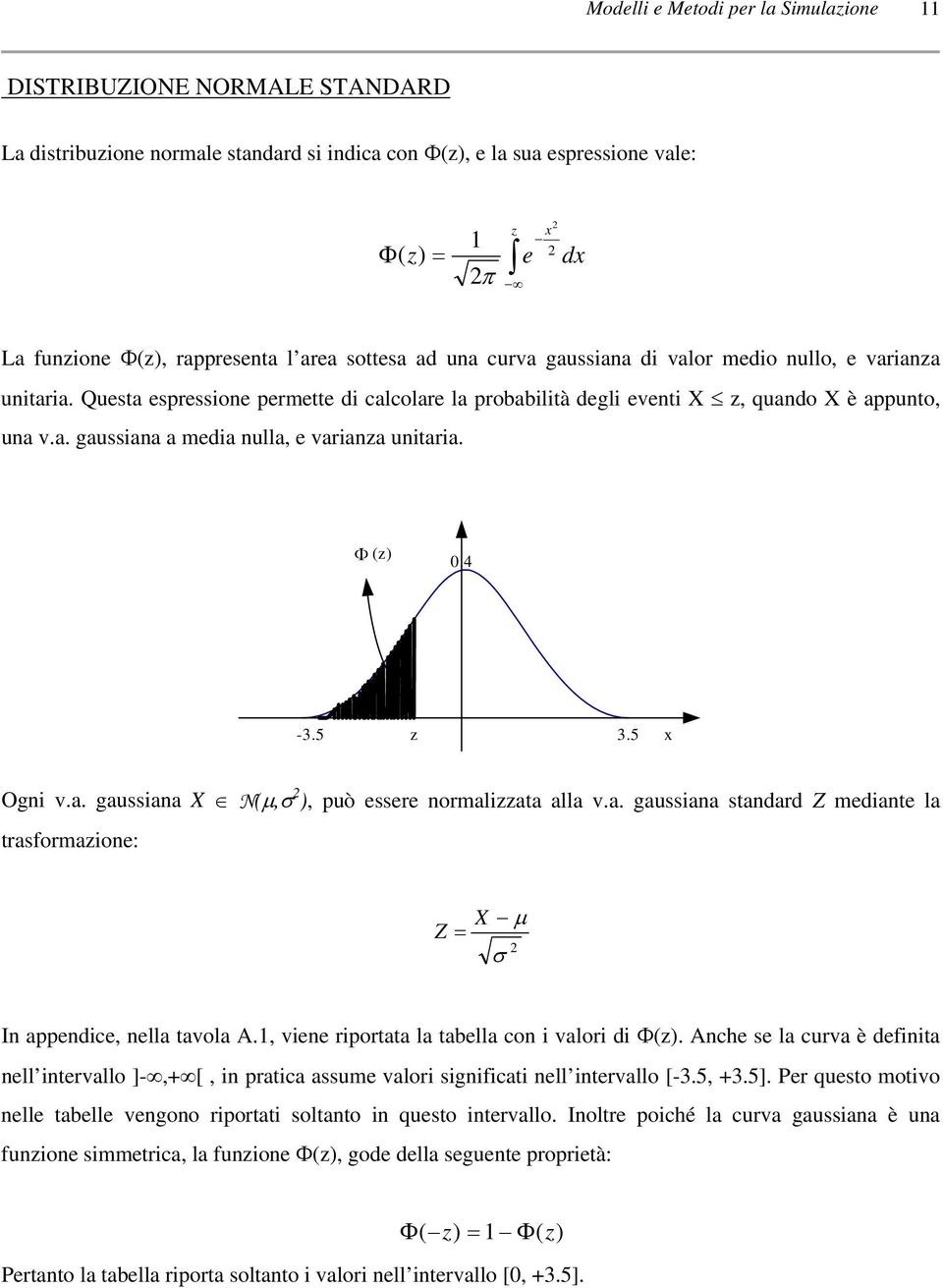 Φ (z) 0.4-3.5 z 3.5 x Ogn v.a. gaussana X (μ,σ ), può essere normalzzata alla v.a. gaussana standard Z medante la trasformazone: μ Z X σ In appendce, nella tavola A.