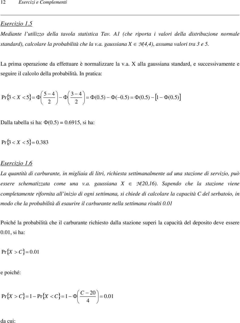 5) ] Dalla tabella s ha: Φ(0.5) 0.695, s ha: { 3 < X < 5} 0. 383 Pr Eserczo.
