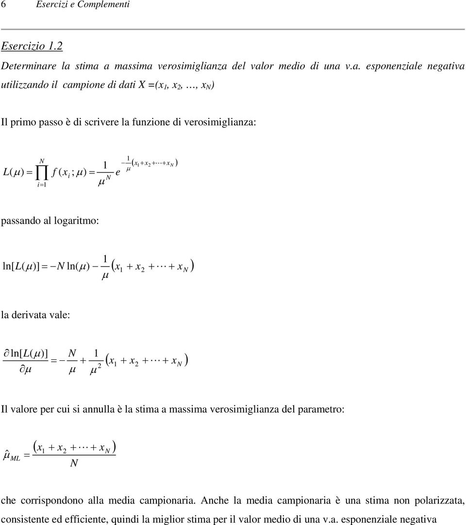 verosmglanza: L( μ ) f ( ; μ) ( x + x + L+ x ) μ x e μ passando al logartmo: ln[ L ( μ )] ln( μ) L + μ ( x + x + ) x la dervata vale: ln[ L( μ)] + μ μ μ ( x + x