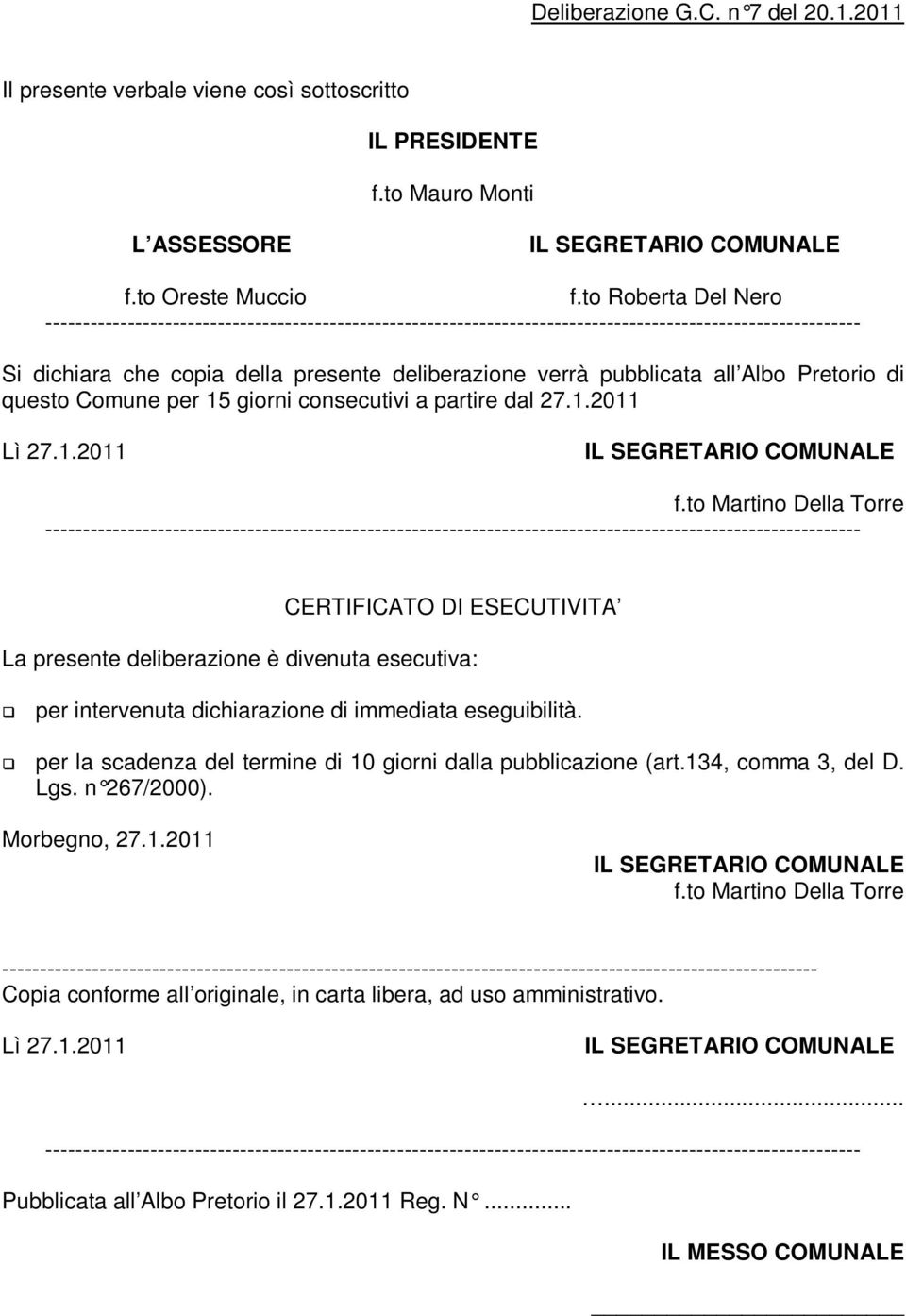 to Martino Della Torre CERTIFICATO DI ESECUTIVITA La presente deliberazione è divenuta esecutiva: per intervenuta dichiarazione di immediata eseguibilità.