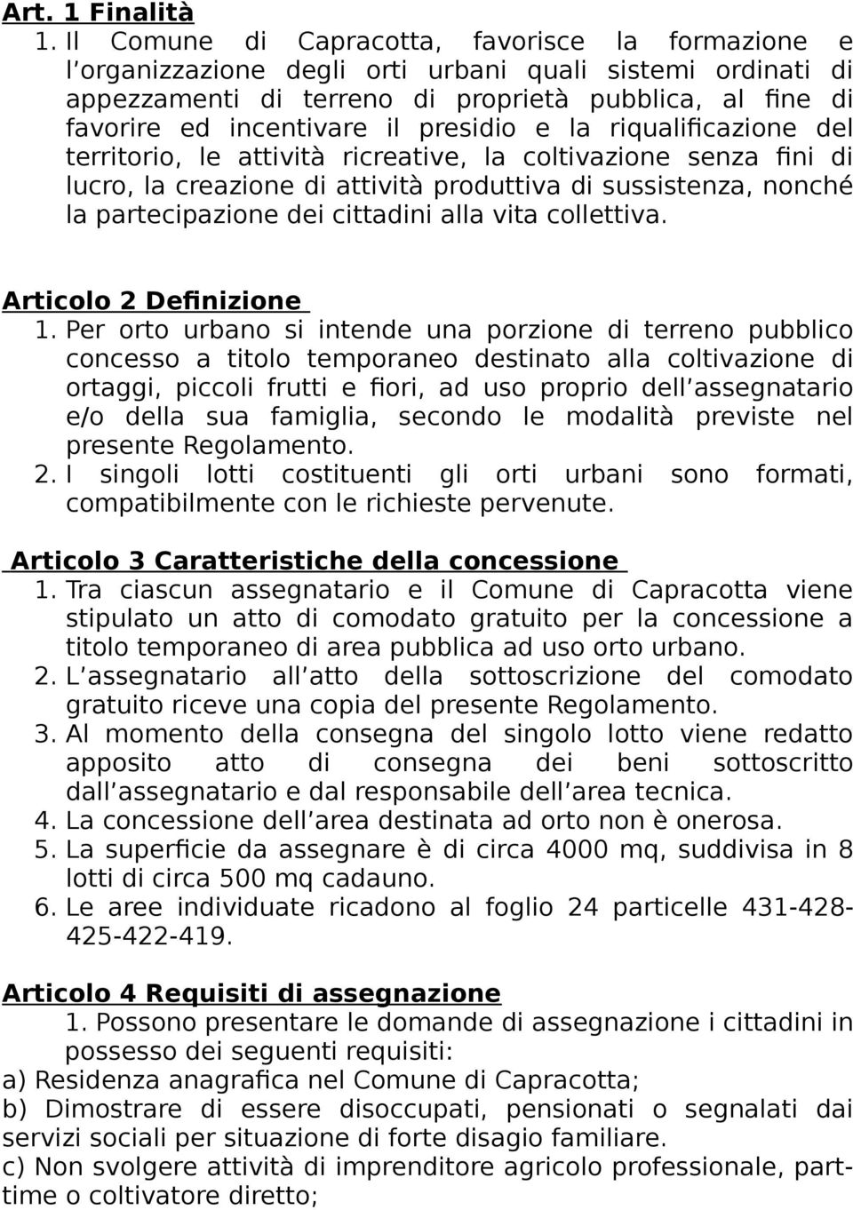 presidio e la riqualificazione del territorio, le attività ricreative, la coltivazione senza fini di lucro, la creazione di attività produttiva di sussistenza, nonché la partecipazione dei cittadini