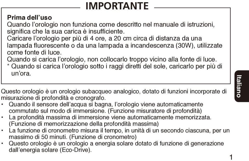 Quando si carica l orologio, non collocarlo troppo vicino alla fonte di luce. * Quando si carica l orologio sotto i raggi diretti del sole, caricarlo per più di un ora.