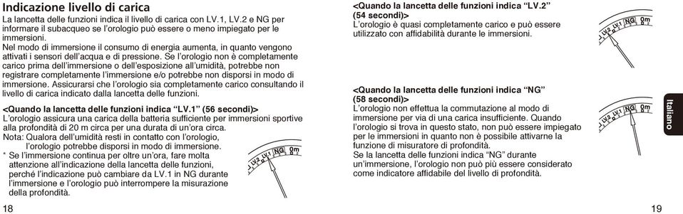 Se l orologio non è completamente carico prima dell immersione o dell esposizione all umidità, potrebbe non registrare completamente l immersione e/o potrebbe non disporsi in modo di immersione.