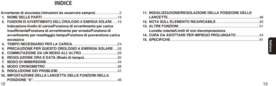 eccessiva 3. TEMPO NECESSARIO PER LA CARICA...24 4. PRECAUZIONE PER QUESTO OROLOGIO A ENERGIA SOLARE...26 5. COMMUTAZIONE DA UN MODO ALL ALTRO...28 6. REGOLAZIONE ORA E DATA (Modo di tempo)...30 7.