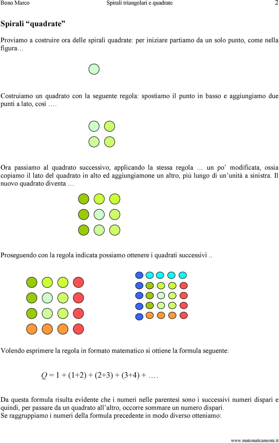 Ora passiamo al quadrato successivo, applicando la stessa regola un po modificata, ossia copiamo il lato del quadrato in alto ed aggiungiamone un altro, più lungo di un unità a sinistra.