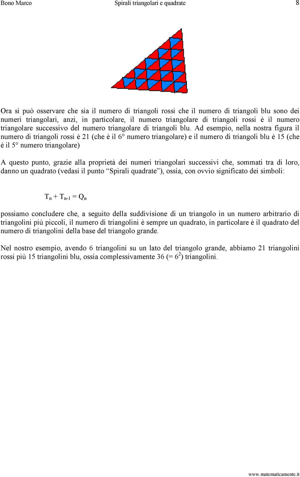 Ad esempio, nella nostra figura il numero di triangoli rossi è 21 (che è il 6 numero triangolare) e il numero di triangoli blu è 15 (che è il 5 numero triangolare) A questo punto, grazie alla