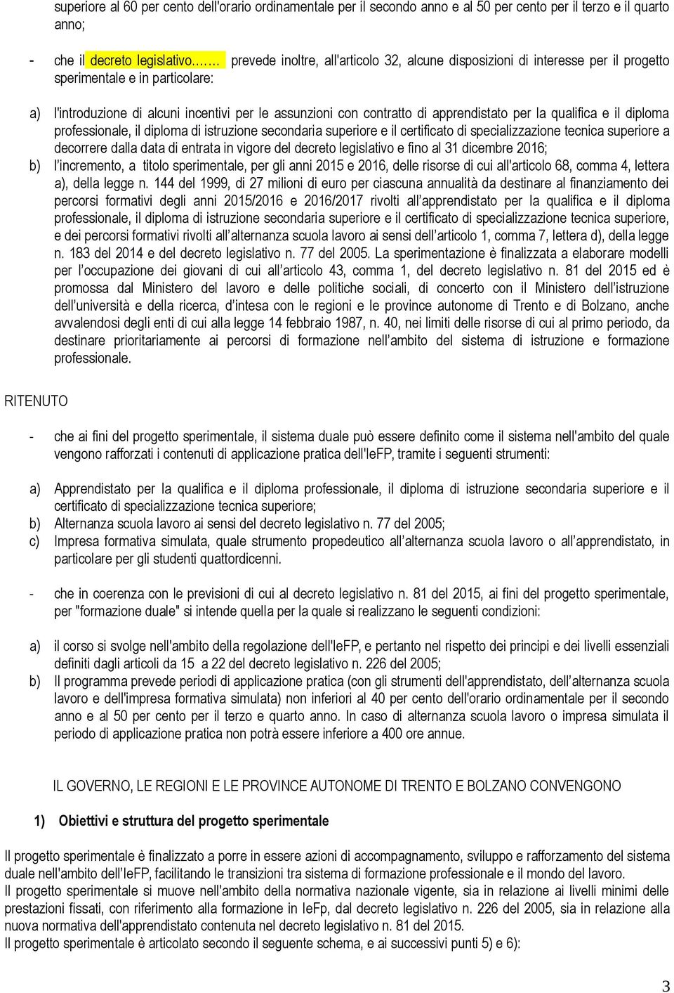 apprendistato per la qualifica e il diploma professionale, il diploma di istruzione secondaria superiore e il certificato di specializzazione tecnica superiore a decorrere dalla data di entrata in