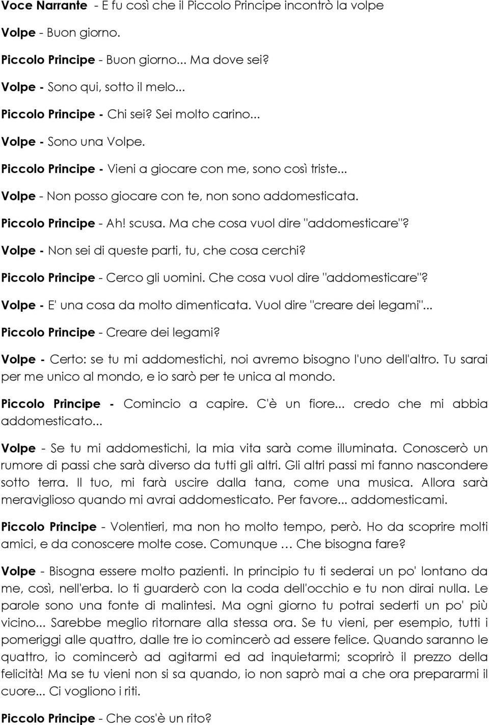 Ma che cosa vuol dire "addomesticare"? Volpe - Non sei di queste parti, tu, che cosa cerchi? Piccolo Principe - Cerco gli uomini. Che cosa vuol dire "addomesticare"?