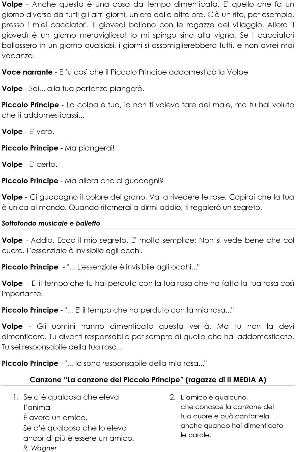 Se i cacciatori ballassero in un giorno qualsiasi, i giorni si assomiglierebbero tutti, e non avrei mai vacanza. Voce narrante - E fu così che il Piccolo Principe addomesticò la Volpe Volpe - Sai.