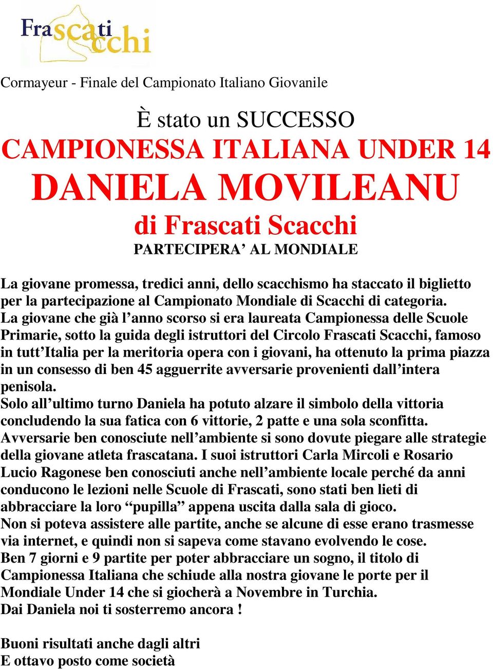 La giovane che già l anno scorso si era laureata Campionessa delle Scuole Primarie, sotto la guida degli istruttori del Circolo Frascati Scacchi, famoso in tutt Italia per la meritoria opera con i