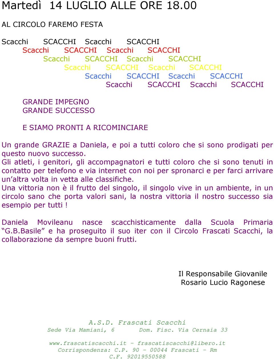 Gli atleti, i genitori, gli accompagnatori e tutti coloro che si sono tenuti in contatto per telefono e via internet con noi per spronarci e per farci arrivare un altra volta in vetta alle