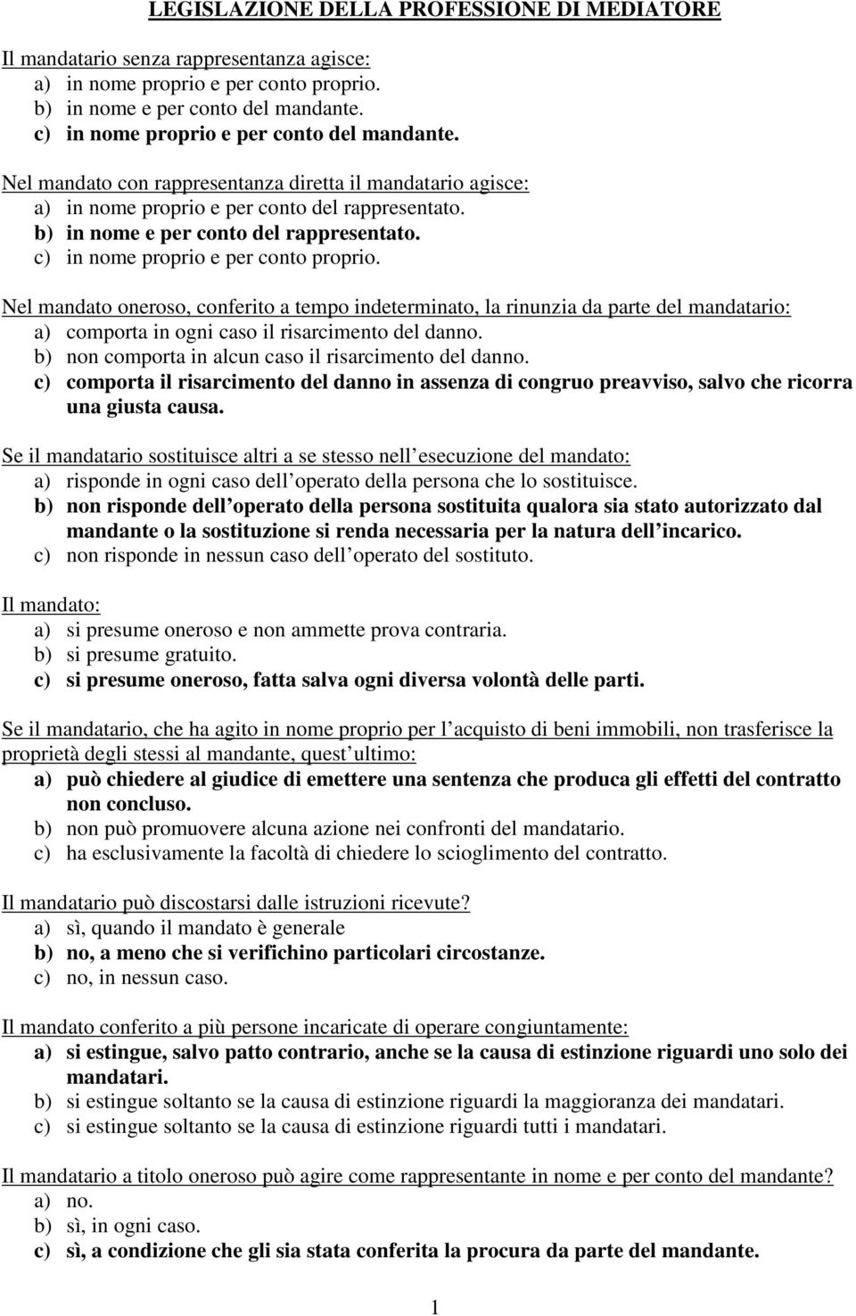 c) in nome proprio e per conto proprio. Nel mandato oneroso, conferito a tempo indeterminato, la rinunzia da parte del mandatario: a) comporta in ogni caso il risarcimento del danno.