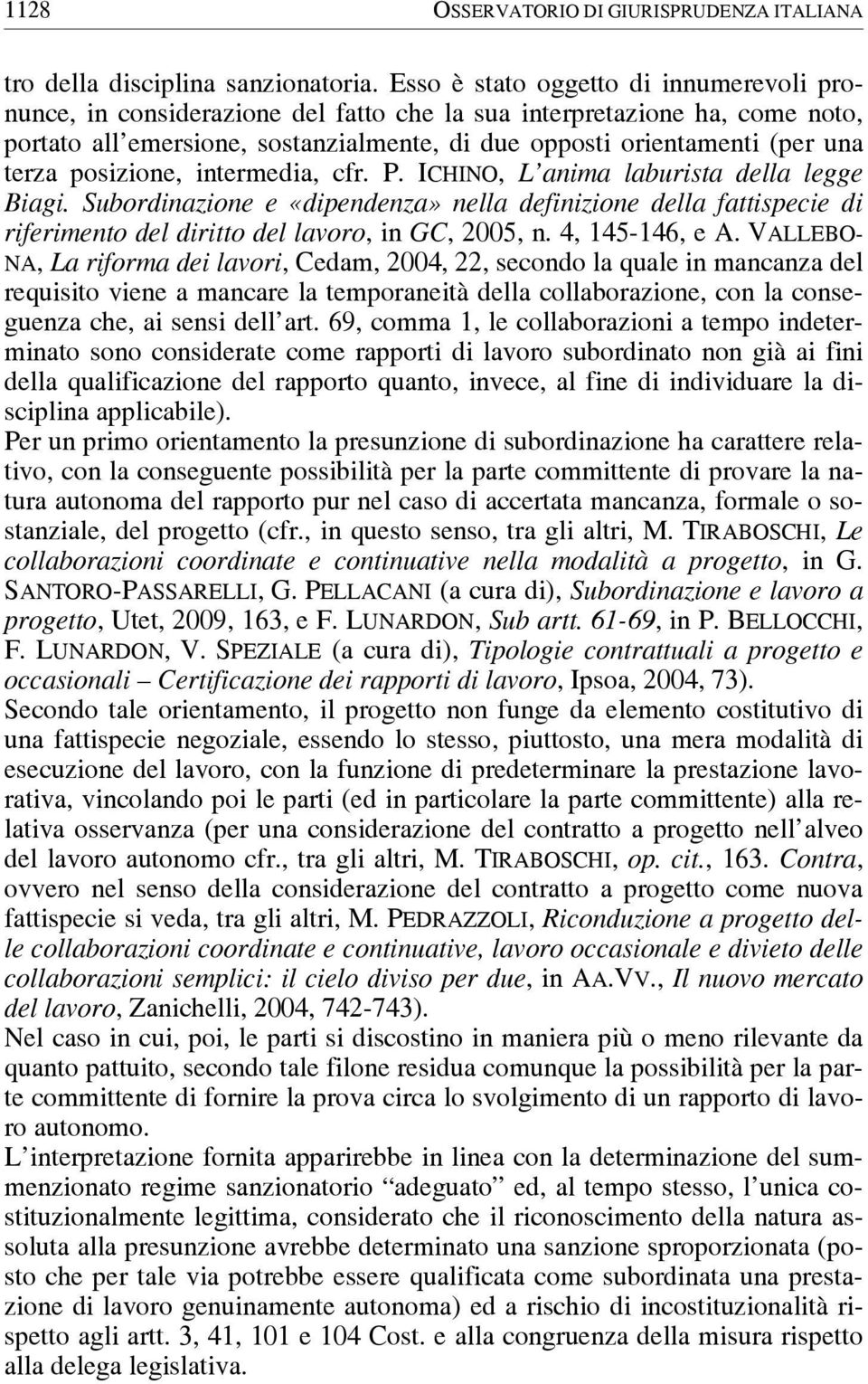posizione, intermedia, cfr. P. ICHINO, L anima laburista della legge Biagi. Subordinazione e «dipendenza» nella definizione della fattispecie di riferimento del diritto del lavoro, in GC, 2005, n.