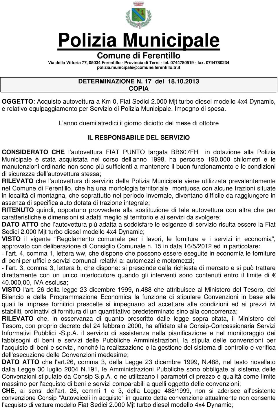 L anno duemilatredici il giorno diciotto del mese di ottobre CONSIDERATO CHE l autovettura FIAT PUNTO targata BB607FH in dotazione alla Polizia Municipale è stata acquistata nel corso dell anno 1998,