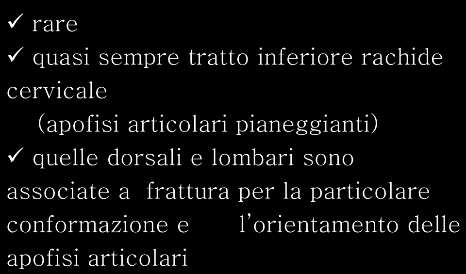 Lussazioni della colonna vertebrale rare quasi sempre tratto inferiore rachide cervicale (apofisi articolari pianeggianti)