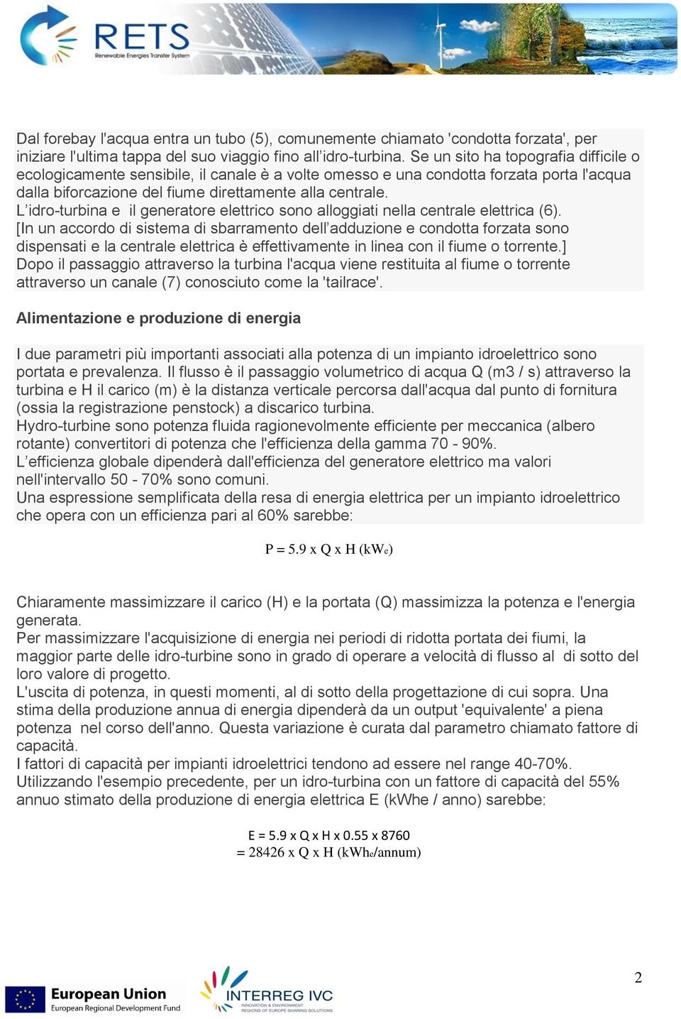 L idro-turbina e il generatore elettrico sono alloggiati nella centrale elettrica (6).