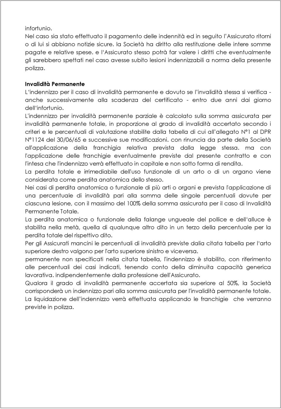 e l Assicurato stesso potrà far valere i diritti che eventualmente gli sarebbero spettati nel caso avesse subito lesioni indennizzabili a norma della presente polizza.