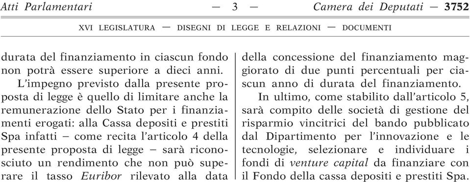 articolo 4 della presente proposta di legge sarà riconosciuto un rendimento che non può superare il tasso Euribor rilevato alla data della concessione del finanziamento maggiorato di due punti