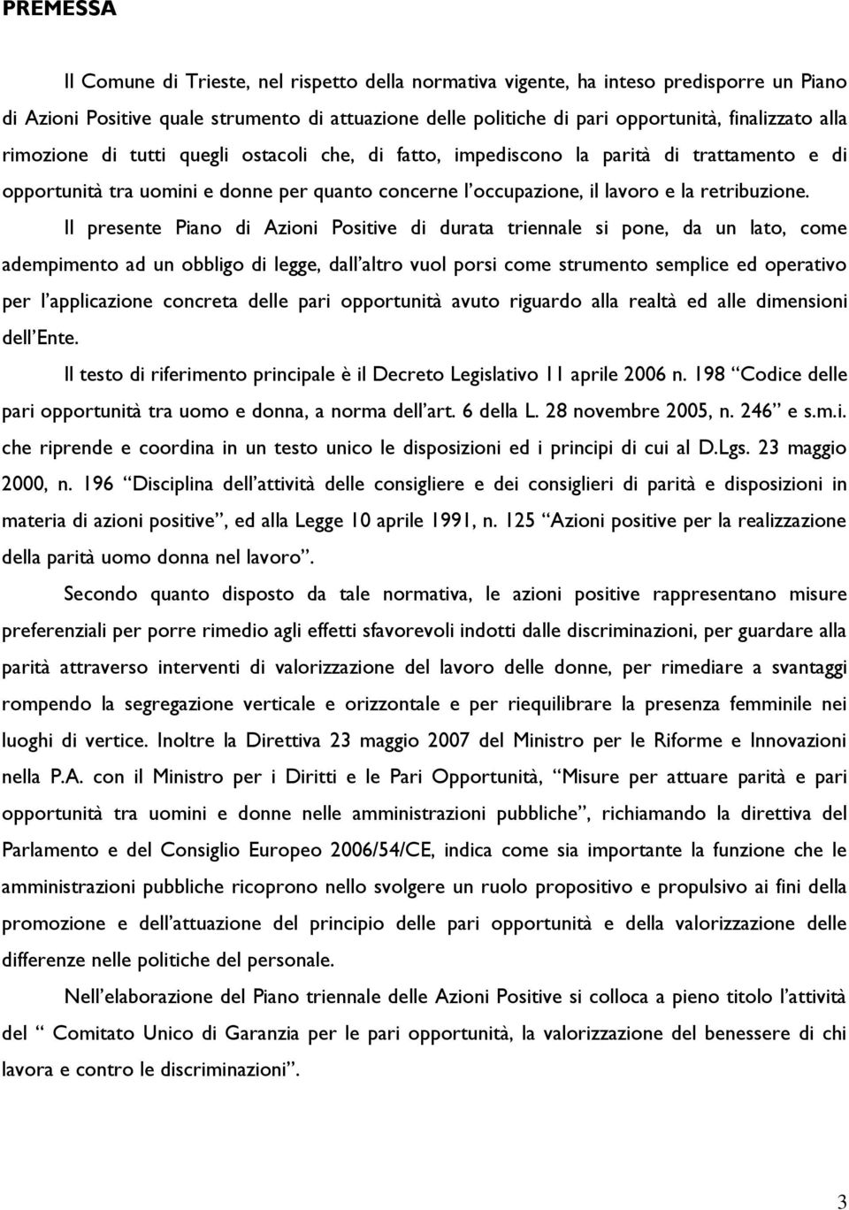 Il presente Piano di Azioni Positive di durata triennale si pone, da un lato, come adempimento ad un obbligo di legge, dall altro vuol porsi come strumento semplice ed operativo per l applicazione