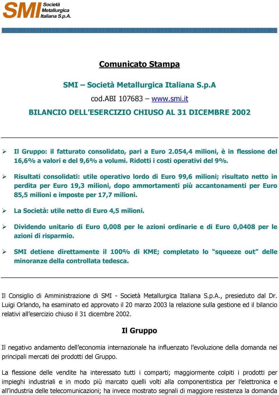 Risultati consolidati: utile operativo lordo di Euro 99,6 milioni; risultato netto in perdita per Euro 19,3 milioni, dopo ammortamenti più accantonamenti per Euro 85,5 milioni e imposte per 17,7