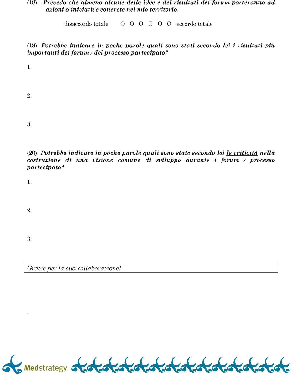 Potrebbe indicare in poche parole quali sono stati secondo lei i risultati più importanti dei forum / del processo partecipato? 1.