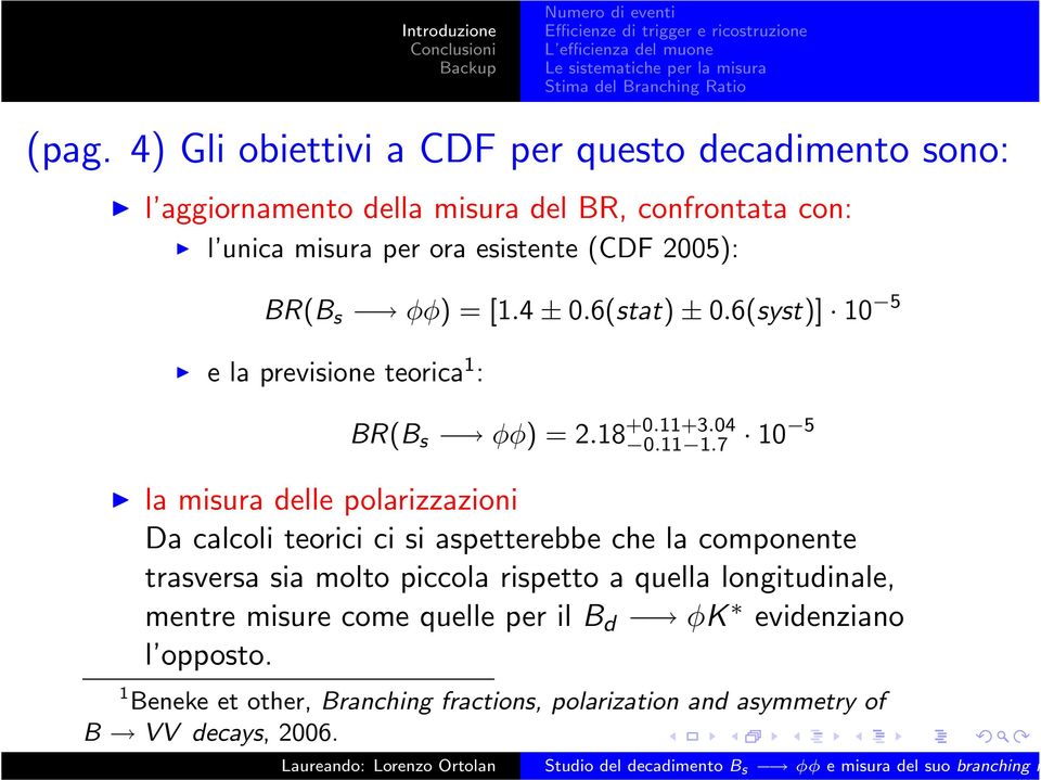 7 10 5 la misura delle polarizzazioni Da calcoli teorici ci si aspetterebbe che la componente trasversa sia molto piccola rispetto a quella