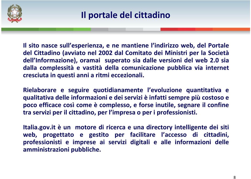 Rielaborare e seguire quotidianamente l evoluzione quantitativa e qualitativa delle informazioni e dei servizi è infatti sempre più costoso e poco efficace così come è complesso, e forse inutile,