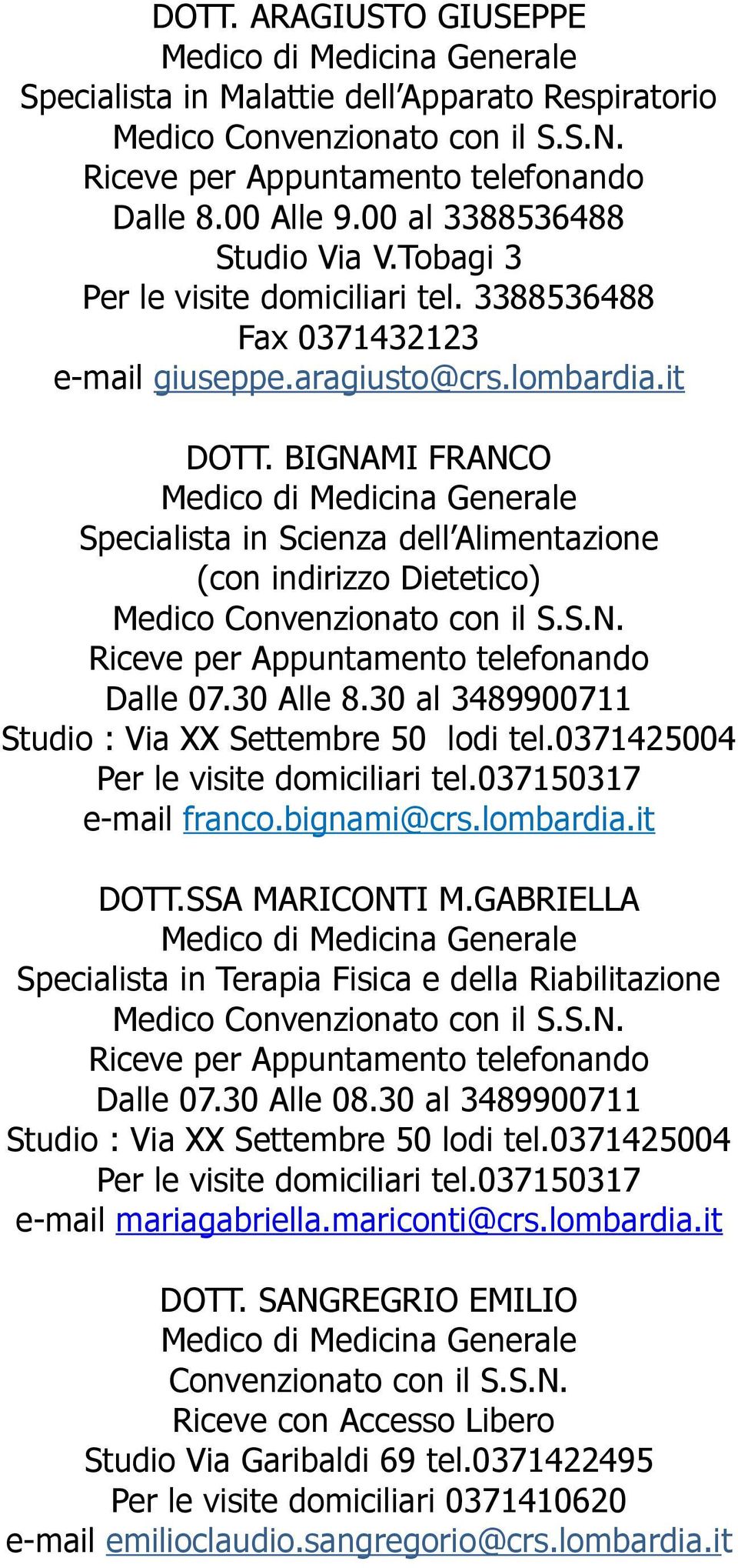 BIGNAMI FRANCO Specialista in Scienza dell Alimentazione (con indirizzo Dietetico) Medico Convenzionato con il S.S.N. Riceve per Appuntamento telefonando Dalle 07.30 Alle 8.