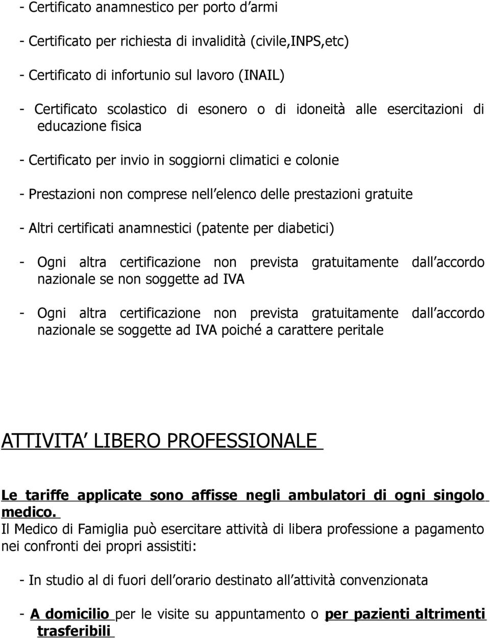 (patente per diabetici) - Ogni altra certificazione non prevista gratuitamente dall accordo nazionale se non soggette ad IVA - Ogni altra certificazione non prevista gratuitamente dall accordo