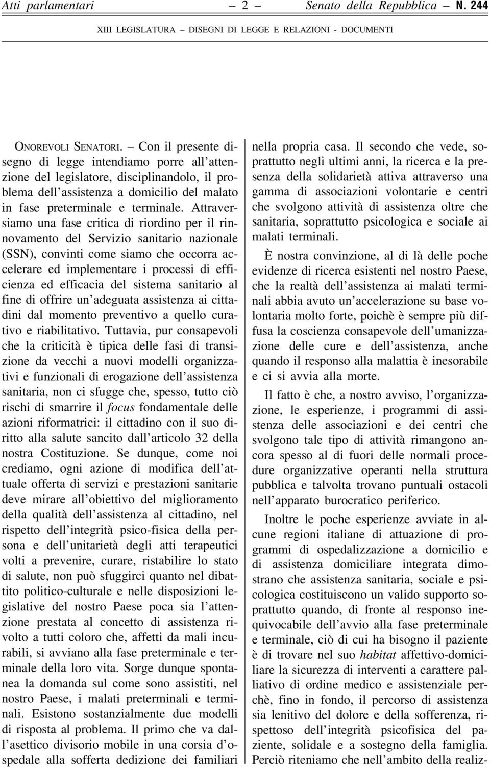 Attraversiamo una fase critica di riordino per il rinnovamento del Servizio sanitario nazionale (SSN), convinti come siamo che occorra accelerare ed implementare i processi di efficienza ed efficacia