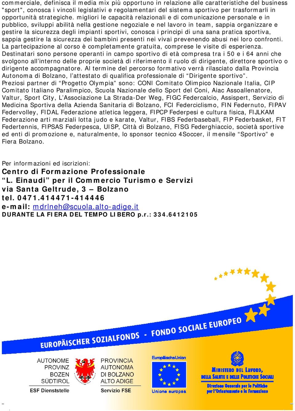 migliori le capacità relazionali e di comunicazione personale e in pubblico, sviluppi abilità nella gestione negoziale e nel lavoro in team, sappia organizzare e gestire la sicurezza degli impianti