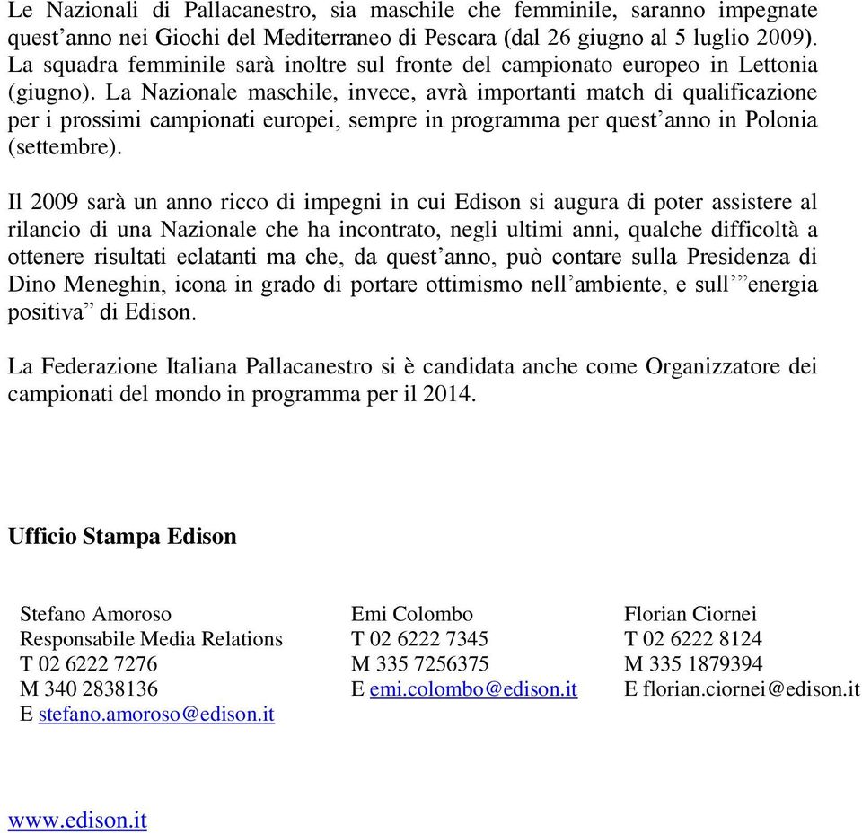 La Nazionale maschile, invece, avrà importanti match di qualificazione per i prossimi campionati europei, sempre in programma per quest anno in Polonia (settembre).