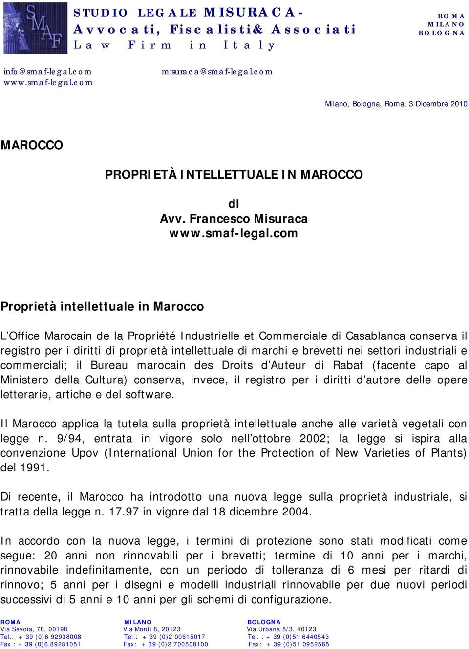 marchi e brevetti nei settori industriali e commerciali; il Bureau marocain des Droits d Auteur di Rabat (facente capo al Ministero della Cultura) conserva, invece, il registro per i diritti d autore