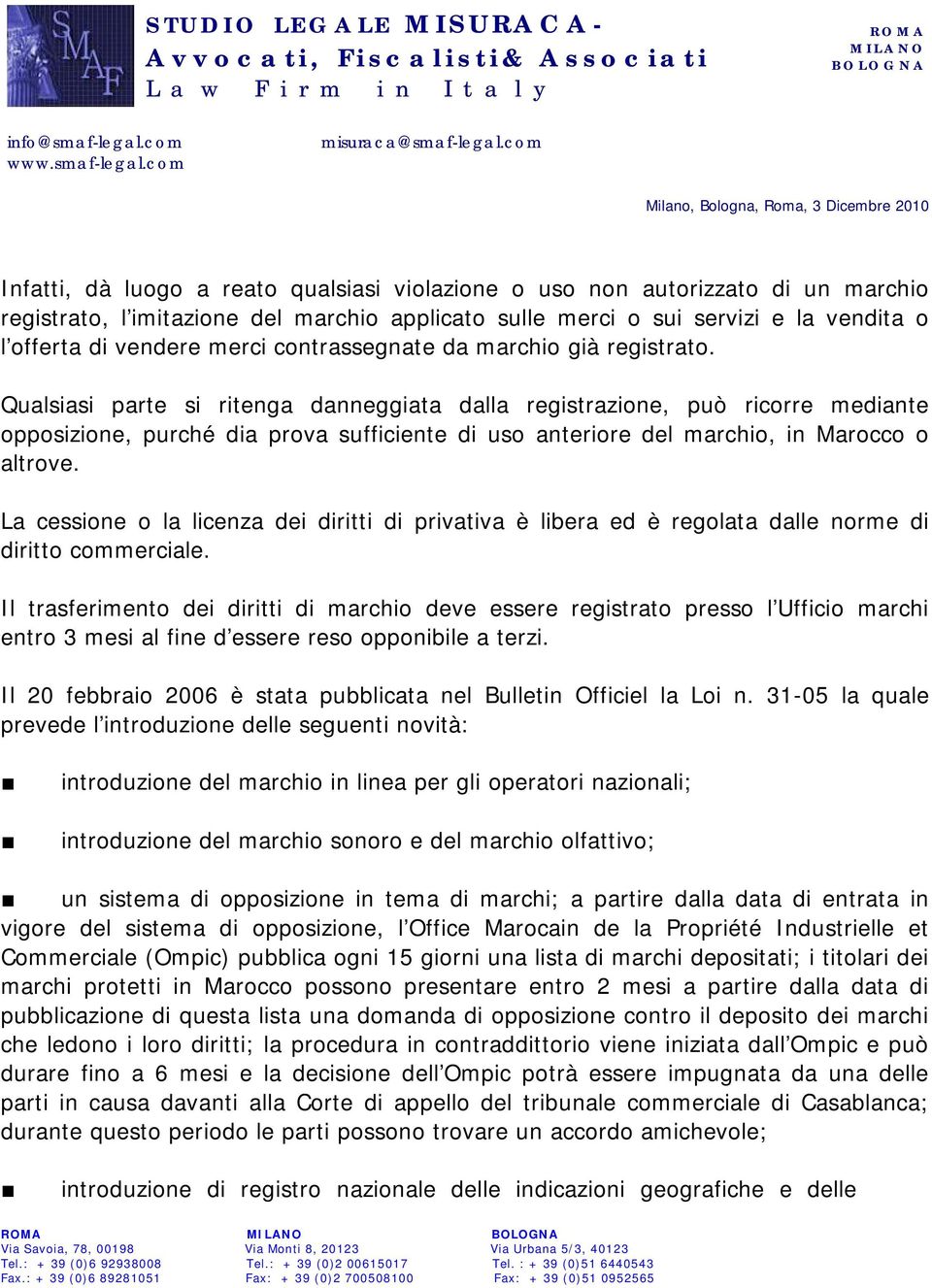 Qualsiasi parte si ritenga danneggiata dalla registrazione, può ricorre mediante opposizione, purché dia prova sufficiente di uso anteriore del marchio, in Marocco o altrove.