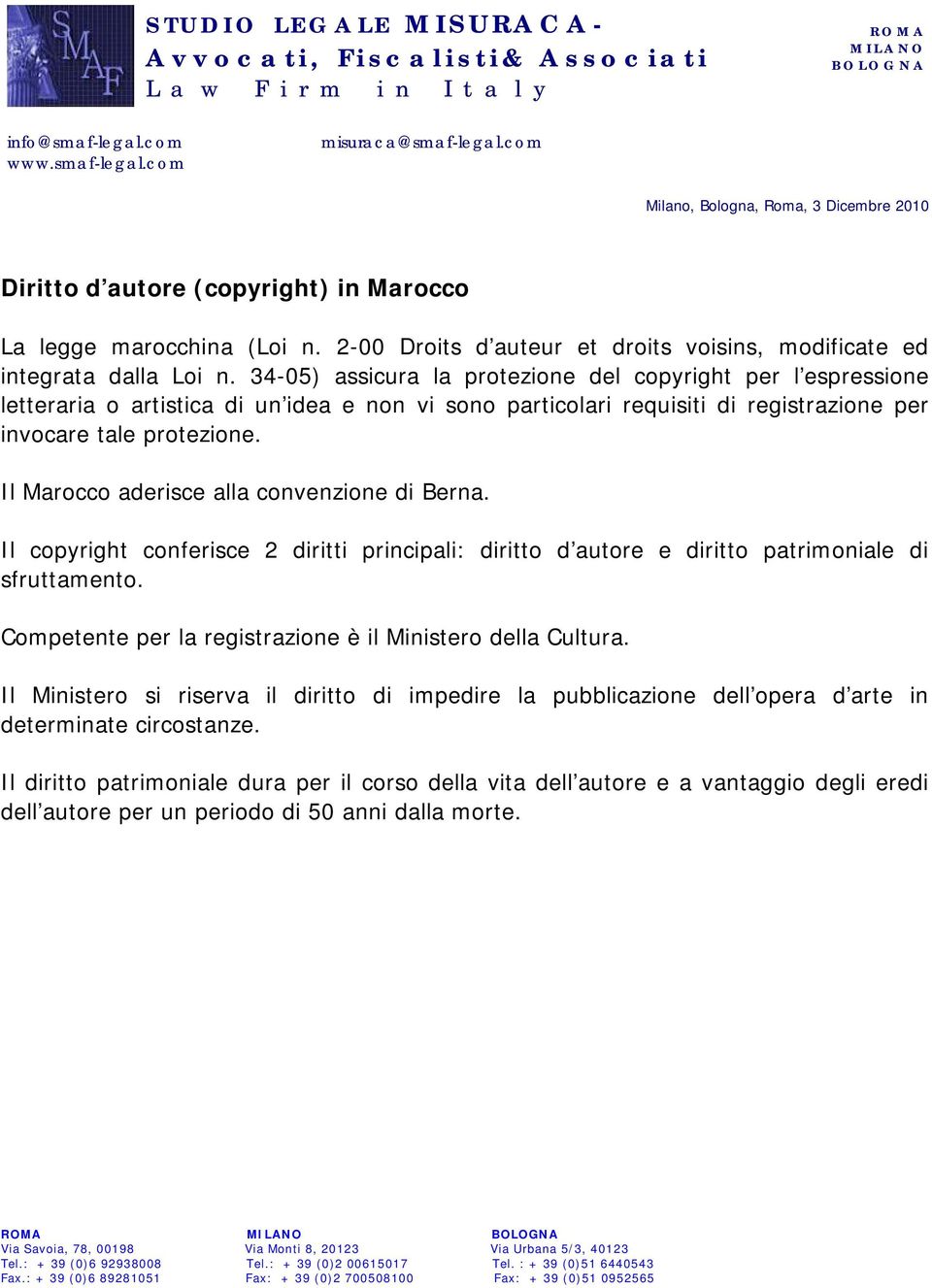 Il Marocco aderisce alla convenzione di Berna. Il copyright conferisce 2 diritti principali: diritto d autore e diritto patrimoniale di sfruttamento.