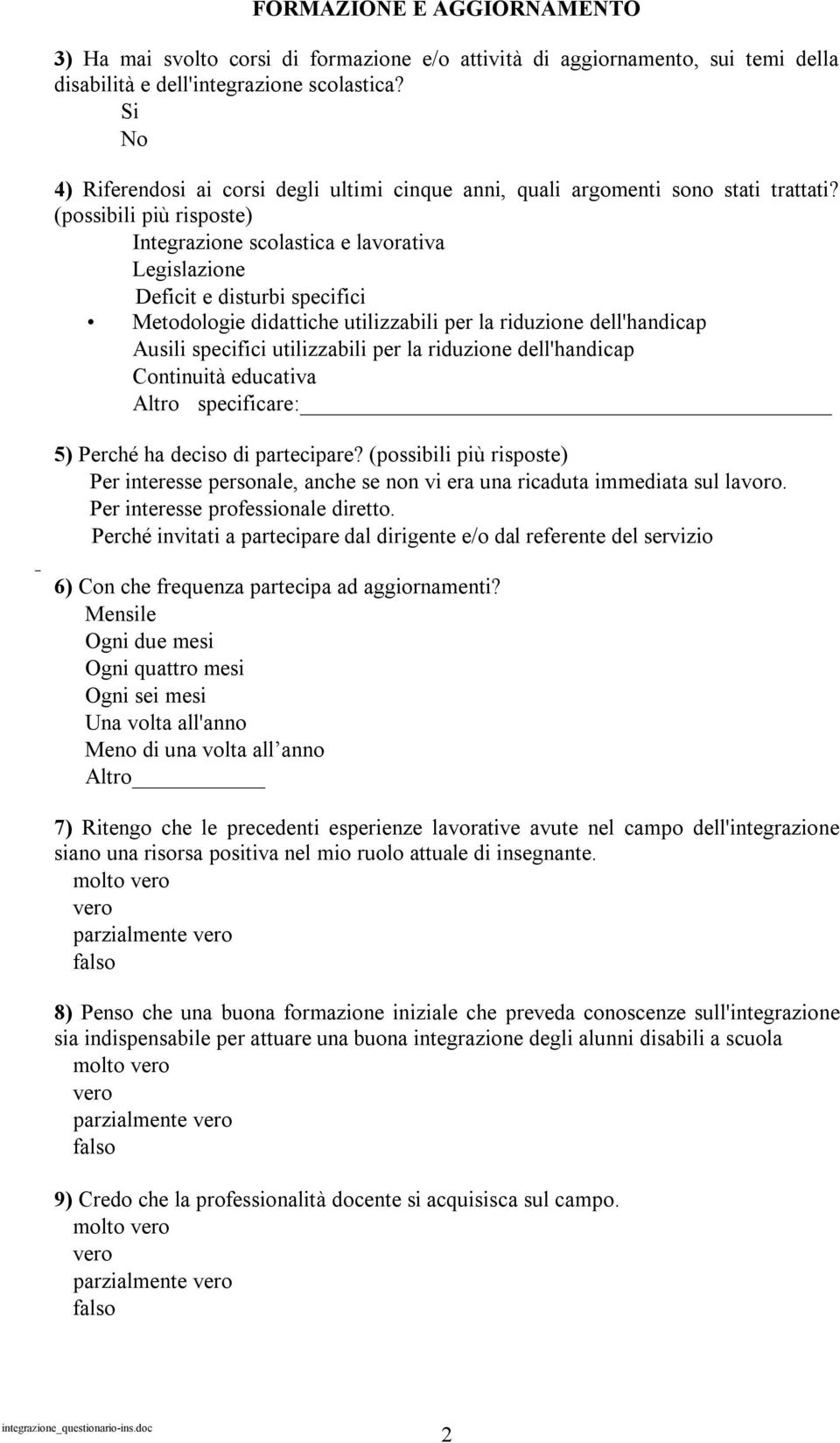 (possibili più risposte) Integrazione scolastica e lavorativa Legislazione Deficit e disturbi specifici Metodologie didattiche utilizzabili per la riduzione dell'handicap Ausili specifici