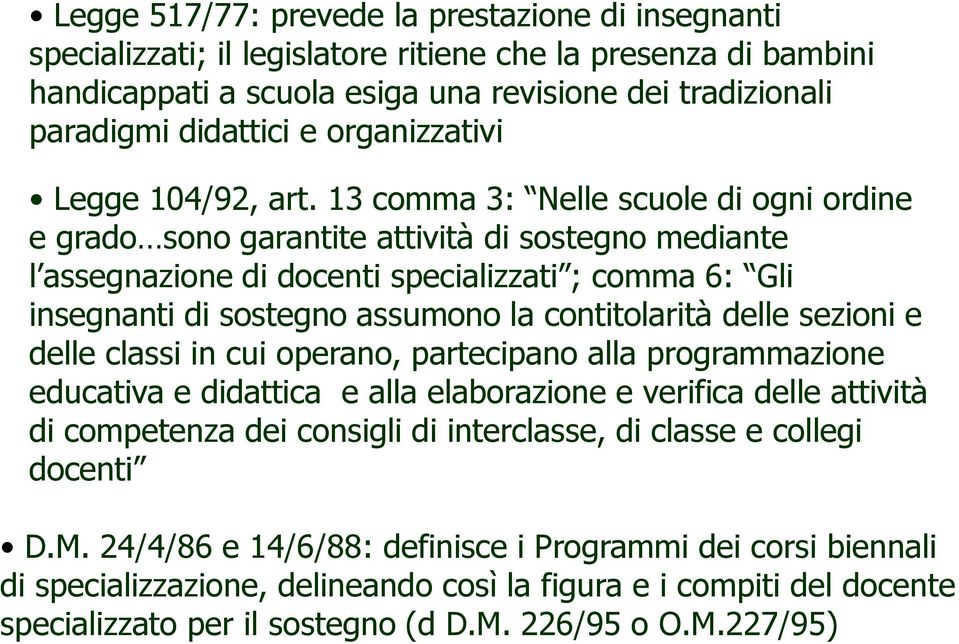 13 comma 3: Nelle scuole di ogni ordine e grado sono garantite attività di sostegno mediante l assegnazione di docenti specializzati ; comma 6: Gli insegnanti di sostegno assumono la contitolarità