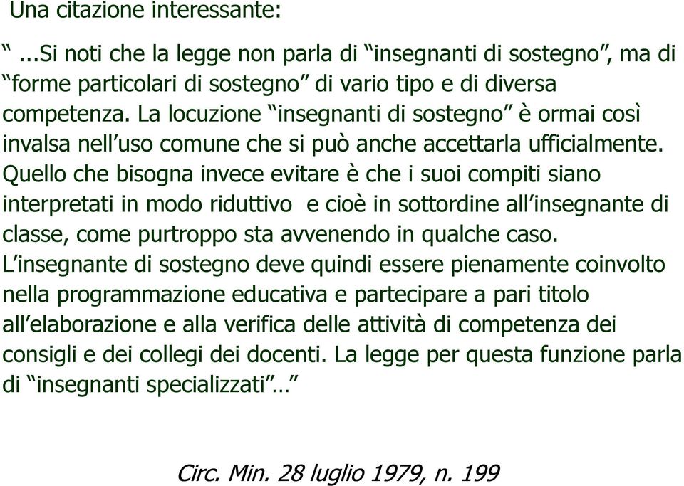 Quello che bisogna invece evitare è che i suoi compiti siano interpretati in modo riduttivo e cioè in sottordine all insegnante di classe, come purtroppo sta avvenendo in qualche caso.