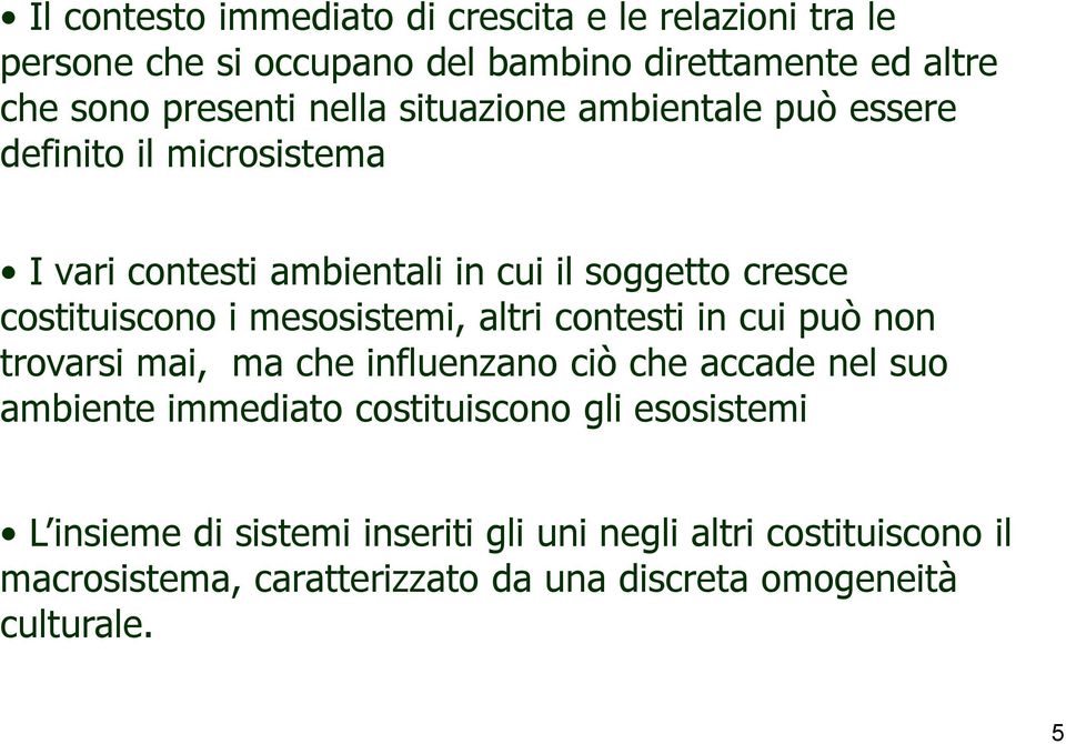 mesosistemi, altri contesti in cui può non trovarsi mai, ma che influenzano ciò che accade nel suo ambiente immediato costituiscono gli