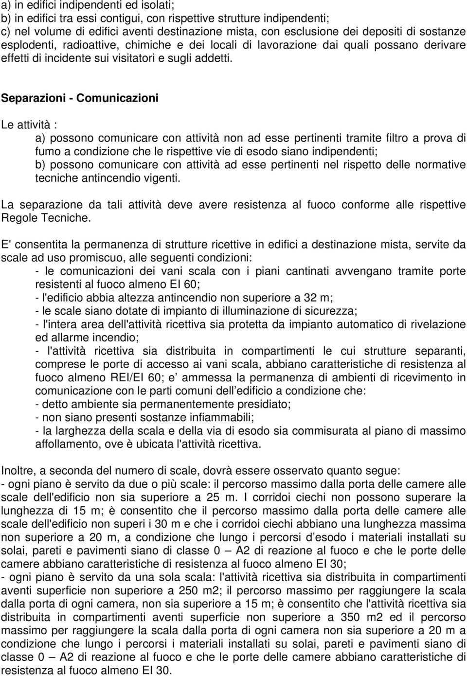 Separazioni - Comunicazioni Le attività : a) possono comunicare con attività non ad esse pertinenti tramite filtro a prova di fumo a condizione che le rispettive vie di esodo siano indipendenti; b)