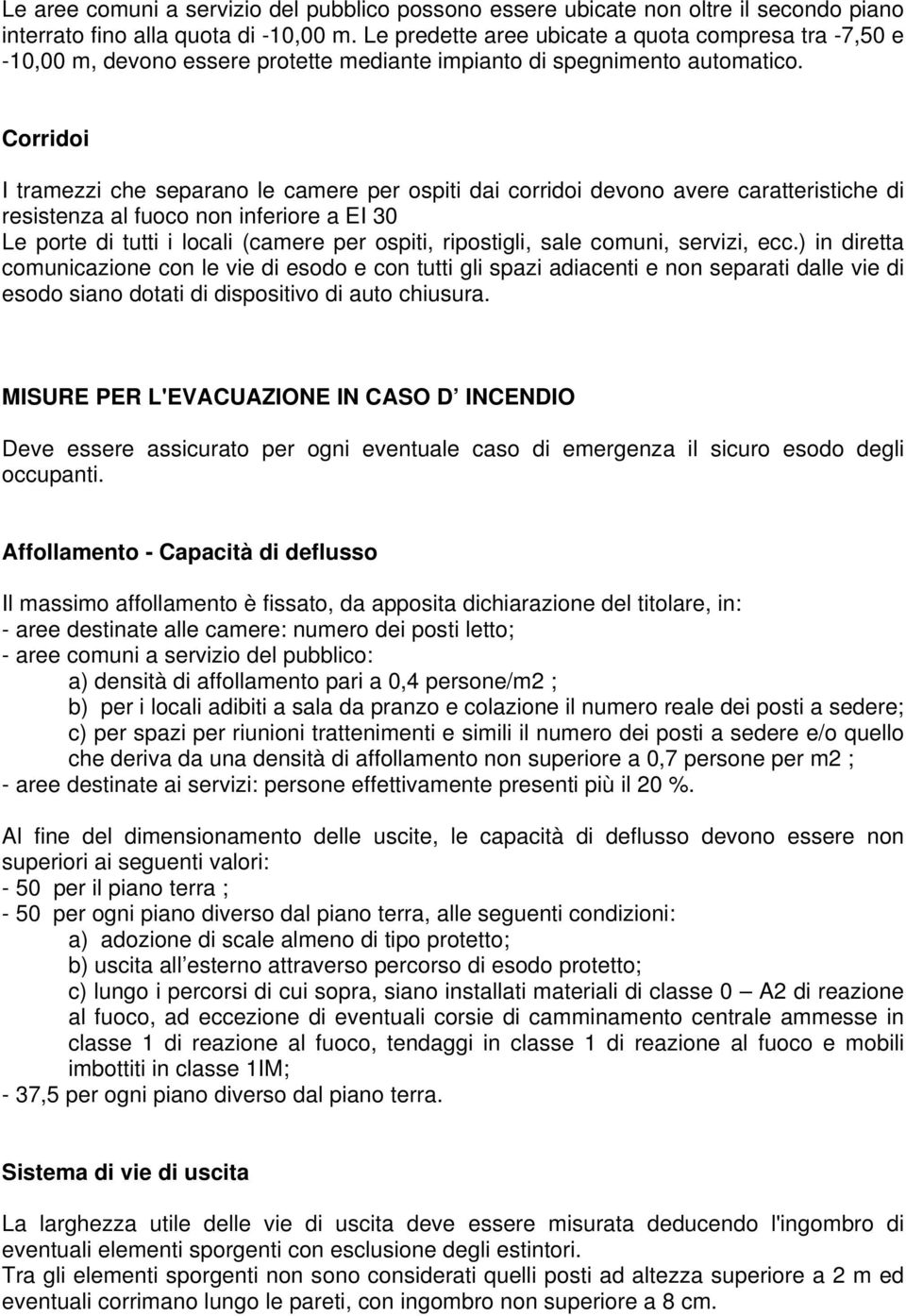 Corridoi I tramezzi che separano le camere per ospiti dai corridoi devono avere caratteristiche di resistenza al fuoco non inferiore a EI 30 Le porte di tutti i locali (camere per ospiti, ripostigli,