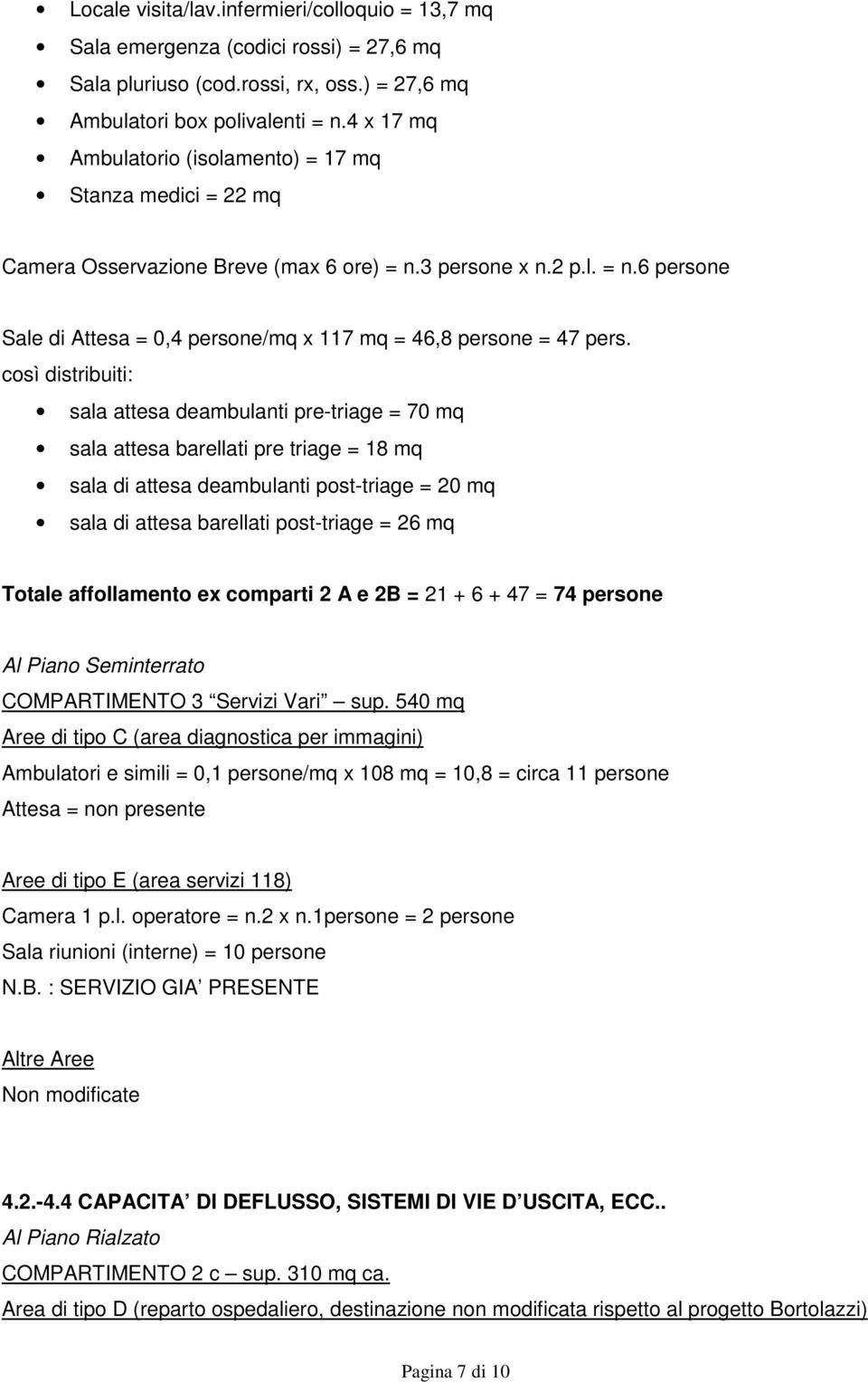 così distribuiti: sala attesa deambulanti pre-triage = 70 mq sala attesa barellati pre triage = 18 mq sala di attesa deambulanti post-triage = 20 mq sala di attesa barellati post-triage = 26 mq