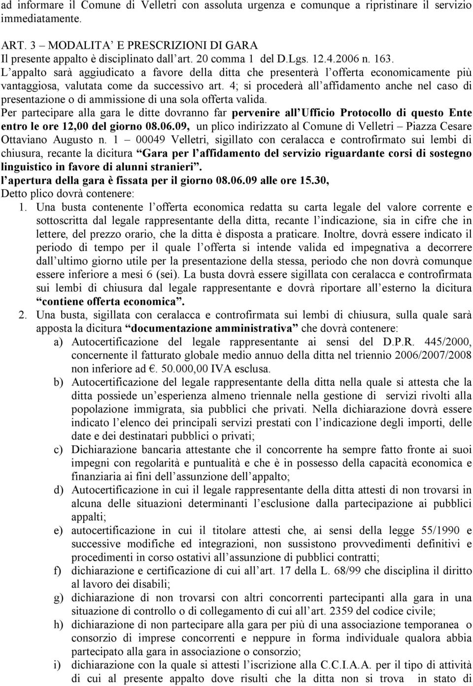 4; si procederà all affidamento anche nel caso di presentazione o di ammissione di una sola offerta valida.